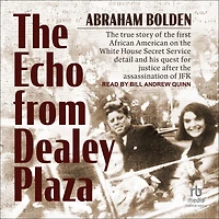 the Echo from Dealey Plaza: True Story of First African American on White House Secret Service Detail and His Quest for Justice after Assassination JFK