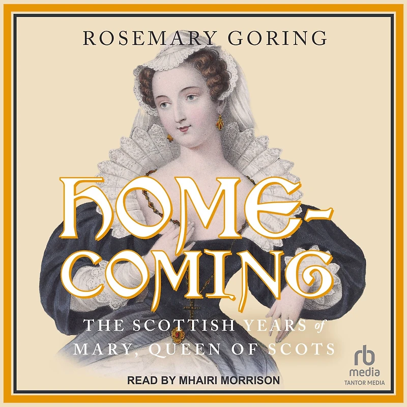 Homecoming: The Scottish Years of Mary, Queen Scots