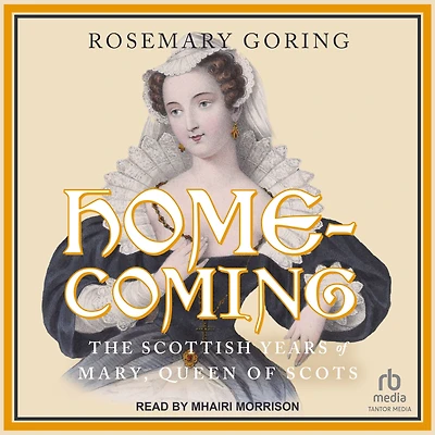 Homecoming: The Scottish Years of Mary, Queen Scots