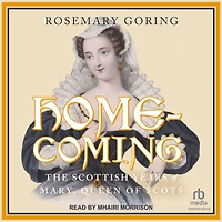 Homecoming: The Scottish Years of Mary, Queen Scots
