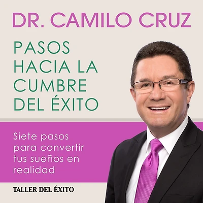 Pasos hacia la cumbre del éxito: Siete pasos para convertir tus sueños en realidad