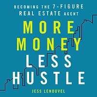 More Money, Less Hustle: Becoming the 7-Figure Real Estate Agent
