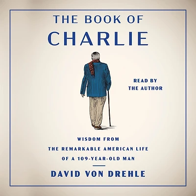 the Book of Charlie: Wisdom from Remarkable American Life a 109-Year-Old Man
