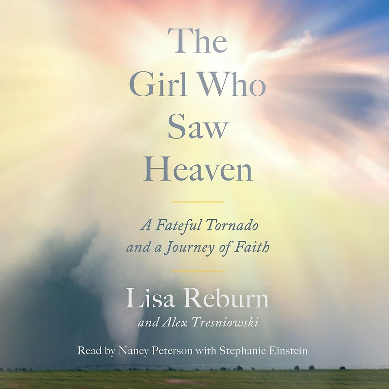 The Girl Who Saw Heaven: a Fateful Tornado and Journey of Faith
