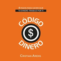 Codigo Dinero: 4 pasos para hacer que tu dinero trabaje por ti