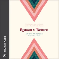 Reason to Return: Why Women Need the Church and Needs