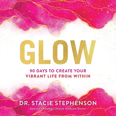 Glow: 90 Days to Create Your Vibrant Life from Within
