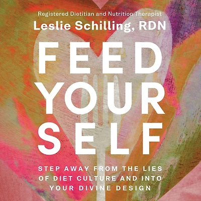Feed Yourself: Step Away from the Lies of Diet Culture and into Your Divine Design