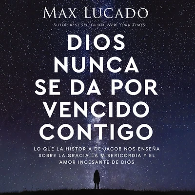 Dios nunca se da por vencido contigo: Lo que la historia de Jacob nos enseña sobre gracia, misericordia y el amor incesante