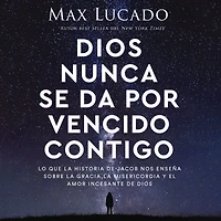 Dios nunca se da por vencido contigo: Lo que la historia de Jacob nos enseña sobre gracia, misericordia y el amor incesante