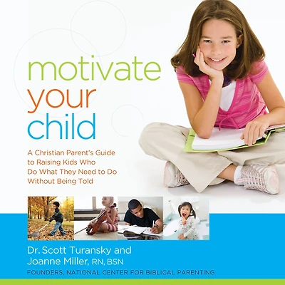 Motivate Your Child: A Christian Parent's Guide to Raising Kids Who Do What They Need Without Being Told