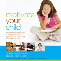 Motivate Your Child: A Christian Parent's Guide to Raising Kids Who Do What They Need Without Being Told