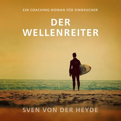 Der Wellenreiter: Ein Coaching-Roman für Sinnsucher