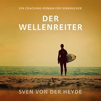 Der Wellenreiter: Ein Coaching-Roman für Sinnsucher