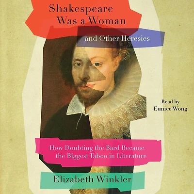 Shakespeare Was a Woman and Other Heresies: How Doubting the Bard Became Biggest Taboo Literature