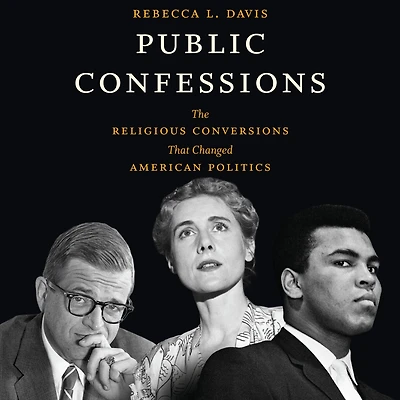 Public Confessions: The Religious Conversions That Changed American Politics