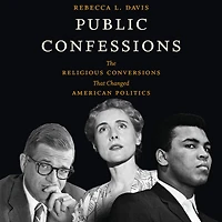 Public Confessions: The Religious Conversions That Changed American Politics