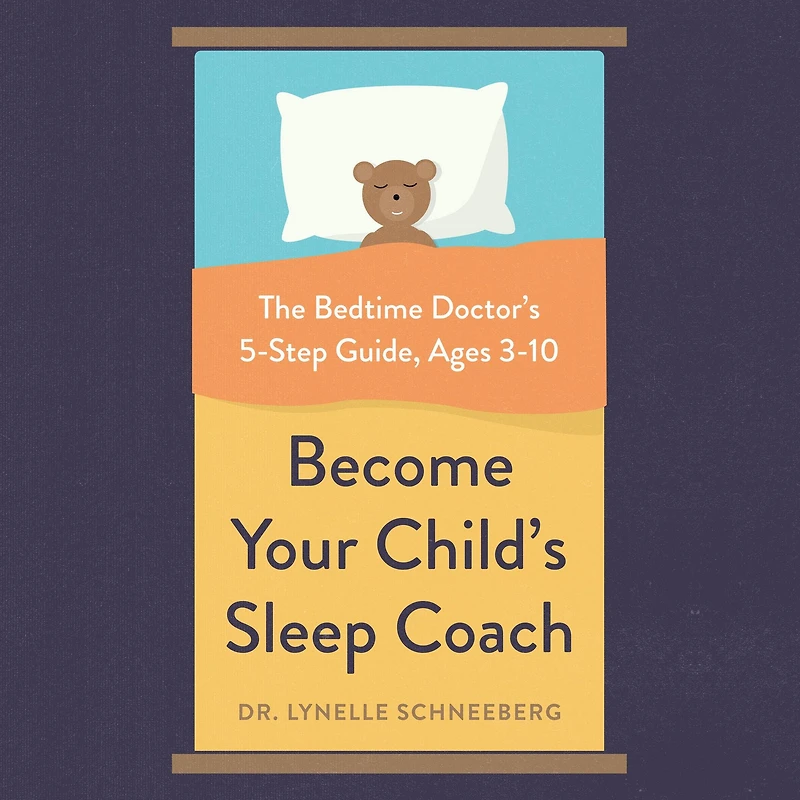 Become Your Child's Sleep Coach: The Bedtime Doctor's 5-Step Guide, Ages 3-10