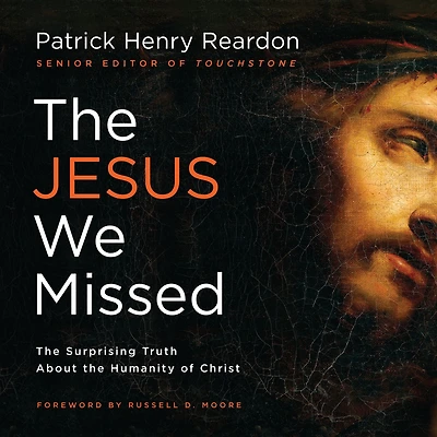 the Jesus We Missed: Surprising Truth About Humanity of Christ