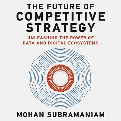 the Future of Competitive Strategy: Unleashing Power Data and Digital Ecosystems