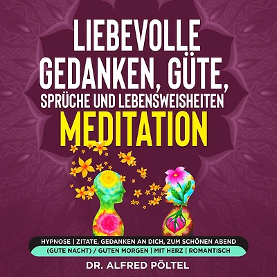 Liebevolle Gedanken, Güte, Sprüche und Lebensweisheiten - Meditation: Hypnose Zitate, Gedanken an dich, zum schönen Abend (gute Nacht) / guten Morgen mit Herz romantisch