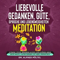 Liebevolle Gedanken, Güte, Sprüche und Lebensweisheiten - Meditation: Hypnose Zitate, Gedanken an dich, zum schönen Abend (gute Nacht) / guten Morgen mit Herz romantisch