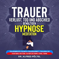 Trauer, Verlust, Tod und Abschied bewältigen - Hypnose / Meditation: Trauerbewältigung & Trauerarbeit Trauern um Partner, Mutter, Vater (Eltern), Kind, Tiere