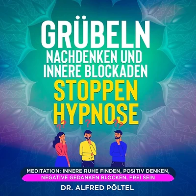 Grübeln, Nachdenken und innere Blockaden stoppen - Hypnose: Meditation: Innere Ruhe finden, positiv denken, negative Gedanken blocken, frei sein