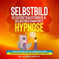 Selbstbild, Selbstbetrachtungen & Selbstbestimmtheit - Hypnose: Unser Selbstbildnis als selbsterfüllende Prophezeihung: Wie das Denken & Leben ändern?