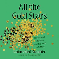 All the Gold Stars: Reimagining Ambition and Ways We Strive