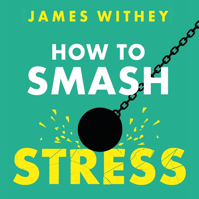 How to Smash Stress: 40 Ways Get Your Life Back