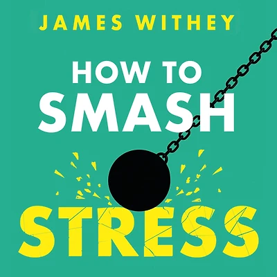 How to Smash Stress: 40 Ways Get Your Life Back