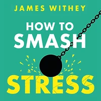 How to Smash Stress: 40 Ways Get Your Life Back