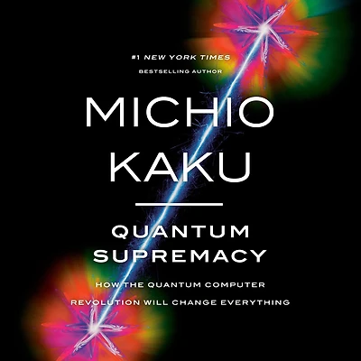 Quantum Supremacy: How the Computer Revolution Will Change Everything