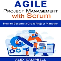 Agile Project Management with Scrum: How to Become a Great Project Manager