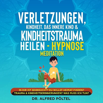 Verletzungen, Kindheit, das innere Kind & Kindheitstrauma heilen - Hypnose Meditation: In dir ist Sehnsucht? Du willst Heimat finden? Trauma & Kindheitserinnerungen? Was muss ich tun?