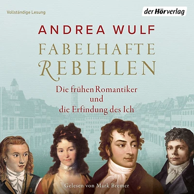 Fabelhafte Rebellen: die frühen Romantiker und Erfindung des Ich