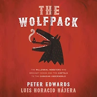 the Wolfpack: Millennial Mobsters Who Brought Chaos and Cartels to Canadian Underworld