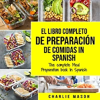 El Libro Completo De Preparación Comidas Spanish/ The Complete Meal Preparation book Spanish