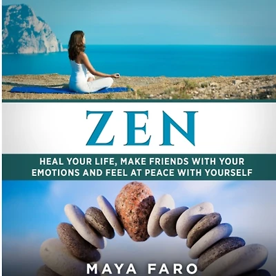 Zen: Heal Your Life, Make Friends with Emotions and Feel at Peace Yourself