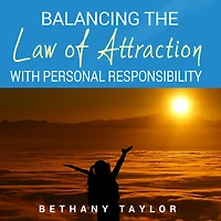 Balancing the Law of Attraction with Personal Responsibility: A Practical Guide to Stop Playing the Blame Game and Take Responsibility for Everything in Your Life