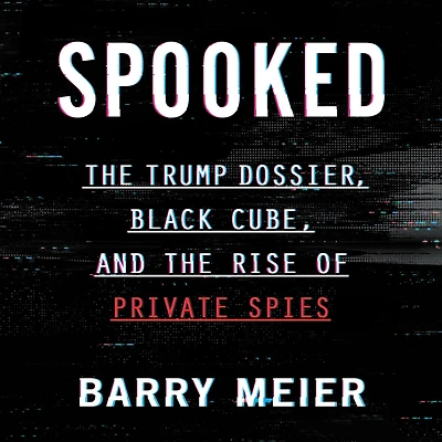 Spooked: the Trump Dossier, Black Cube, and Rise of Private Spies