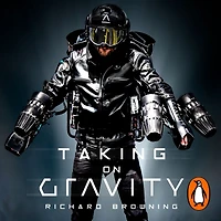 Taking on Gravity: A Guide to Inventing the Impossible from Man Who Learned Fly