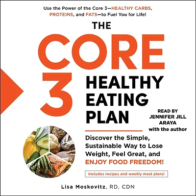 the Core 3 Healthy Eating Plan: Discover Simple, Sustainable Way to Lose Weight, Feel Great, and Enjoy Food Freedom!