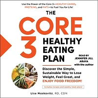 the Core 3 Healthy Eating Plan: Discover Simple, Sustainable Way to Lose Weight, Feel Great, and Enjoy Food Freedom!