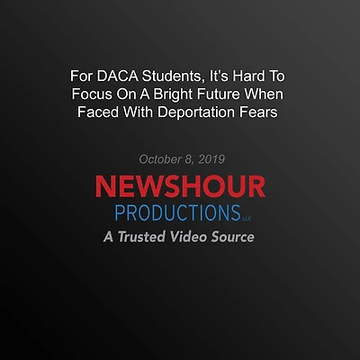 For Daca Students, It's Hard To Focus On A Bright Future When Faced With Deportation Fears