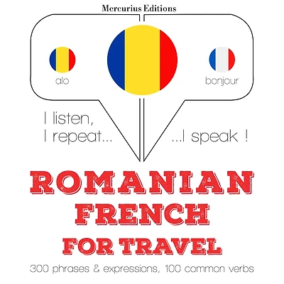 Român¿ - Francez¿: Pentru c¿l¿torie: I listen, I repeat, I speak : language learning course
