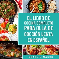 El Libro de Cocina Completo Para Olla Cocción Lenta En Español