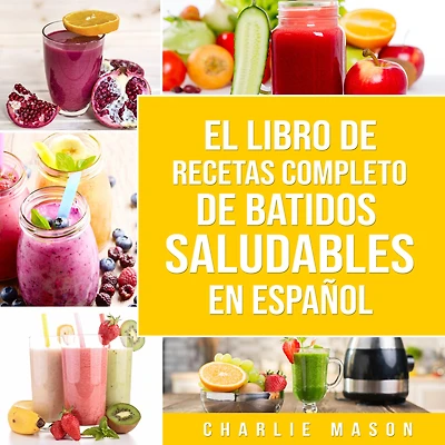 El Libro De Recetas Completo Batidos Saludables En Español