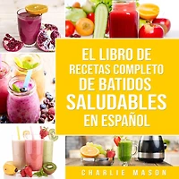 El Libro De Recetas Completo Batidos Saludables En Español